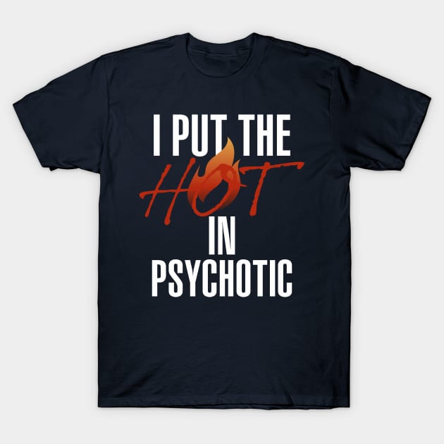 I put the hot in psychotic - Funny wife or girlfriend T-Shirt by Crazy Collective
